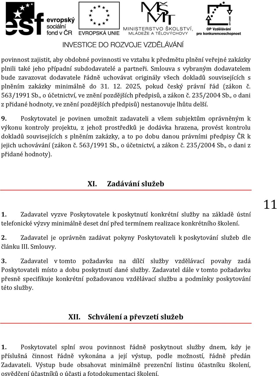 563/1991 Sb., o účetnictví, ve znění pozdějších předpisů, a zákon č. 235/2004 Sb., o dani z přidané hodnoty, ve znění pozdějších předpisů) nestanovuje lhůtu delší. 9.