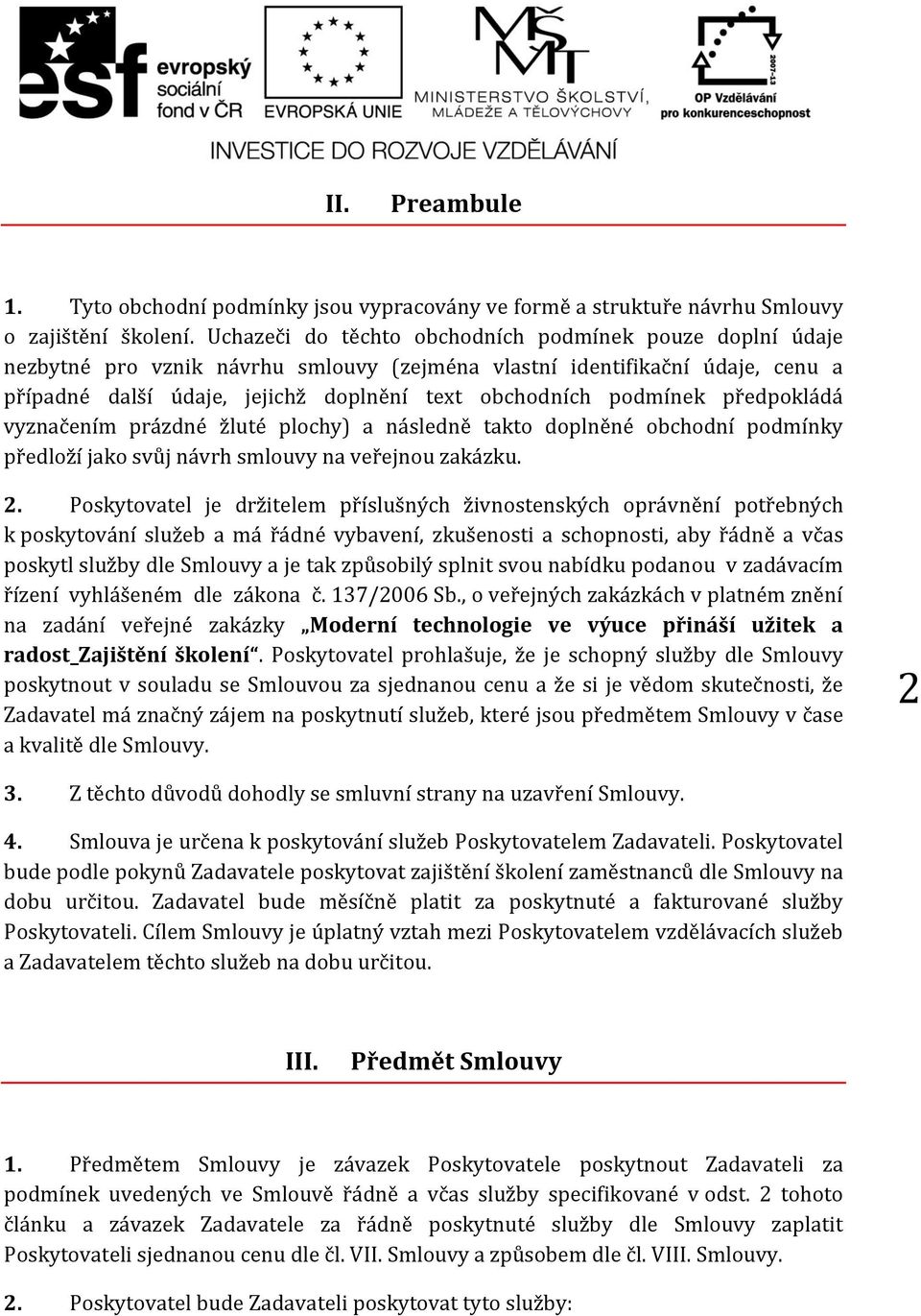 podmínek předpokládá vyznačením prázdné žluté plochy) a následně takto doplněné obchodní podmínky předloží jako svůj návrh smlouvy na veřejnou zakázku. 2.