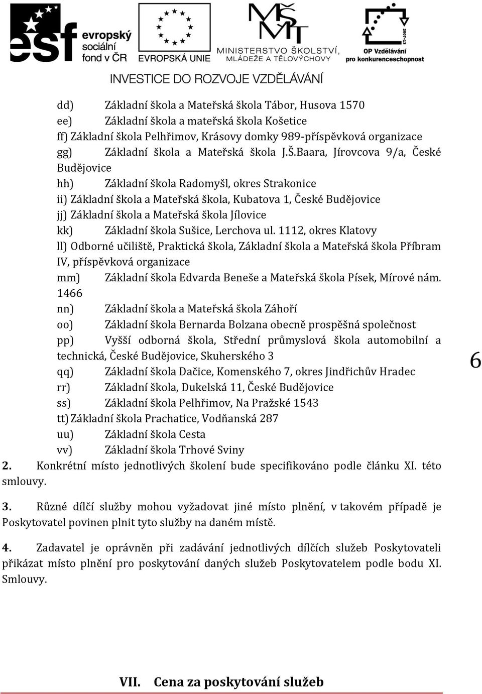 Baara, Jírovcova 9/a, České Budějovice hh) Základní škola Radomyšl, okres Strakonice ii) Základní škola a Mateřská škola, Kubatova 1, České Budějovice jj) Základní škola a Mateřská škola Jílovice kk)