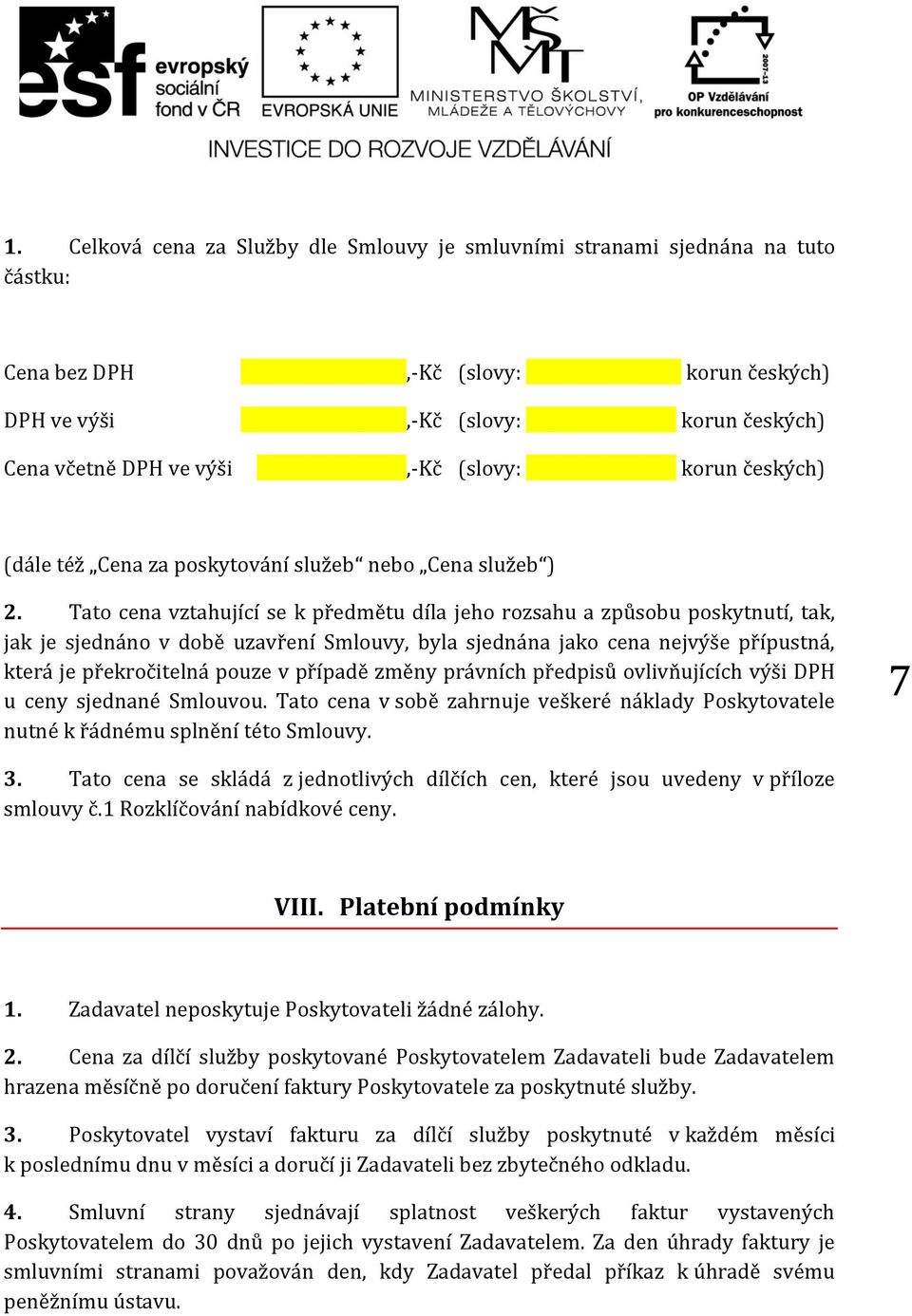 Tato cena vztahující se k předmětu díla jeho rozsahu a způsobu poskytnutí, tak, jak je sjednáno v době uzavření Smlouvy, byla sjednána jako cena nejvýše přípustná, která je překročitelná pouze v