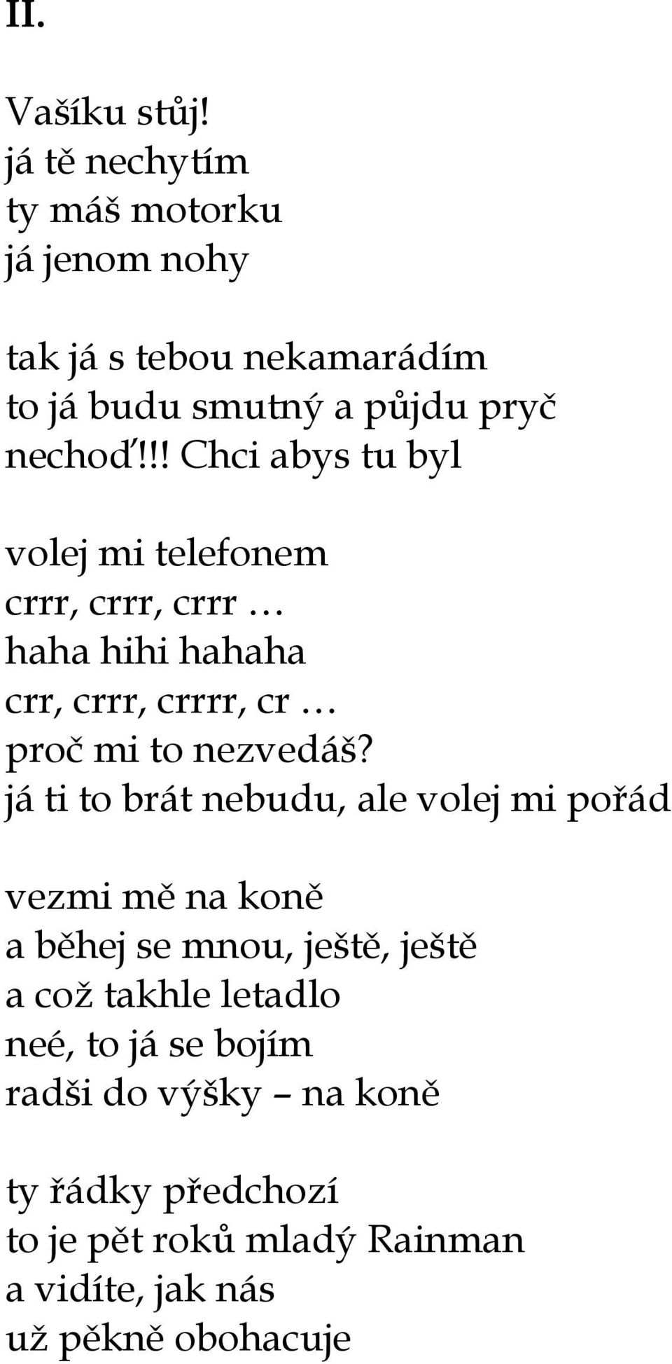 !! Chci abys tu byl volej mi telefonem crrr, crrr, crrr haha hihi hahaha crr, crrr, crrrr, cr proč mi to nezvedáš?