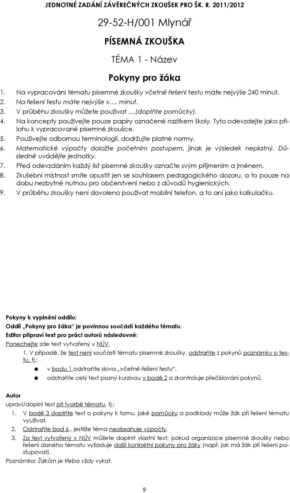 Používejte odbornou terminologii, dodržujte platné normy. 6. Matematické výpočty doložte početním postupem, jinak je výsledek neplatný. Důsledně uvádějte jednotky. 7.