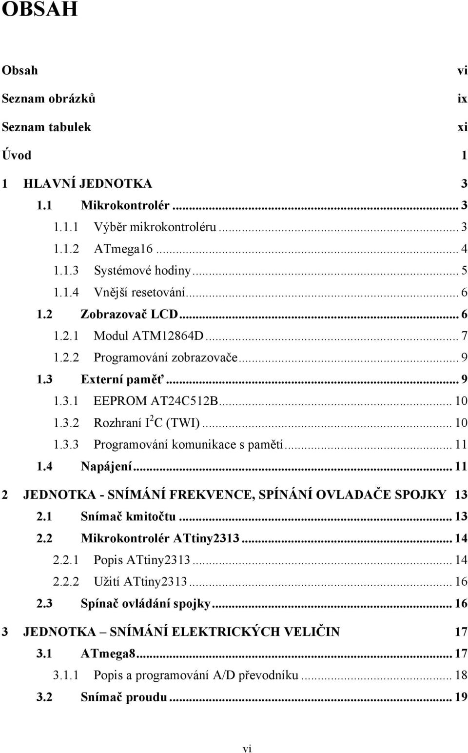 .. 11 1.4 Napájení... 11 2 JEDNOTKA - SNÍMÁNÍ FREKVENCE, SPÍNÁNÍ OVLADAČE SPOJKY 13 2.1 Snímač kmitočtu... 13 2.2 Mikrokontrolér ATtiny2313... 14 2.2.1 Popis ATtiny2313... 14 2.2.2 Užití ATtiny2313.