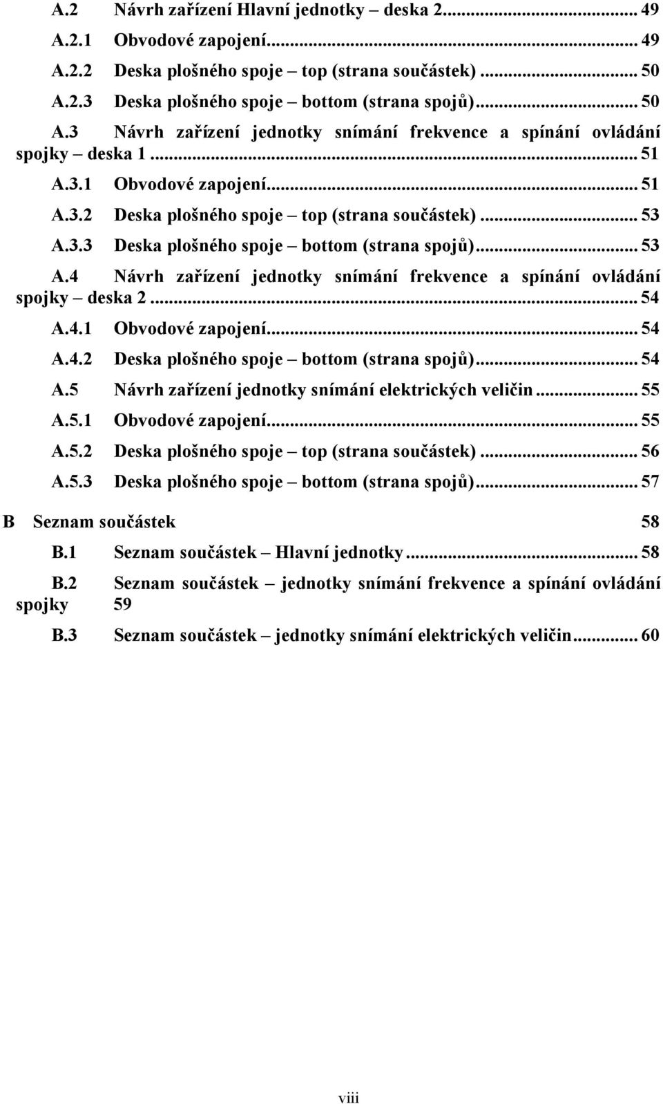 .. 53 A.3.3 Deska plošného spoje bottom (strana spojů)... 53 A.4 Návrh zařízení jednotky snímání frekvence a spínání ovládání spojky deska 2... 54 A.4.1 Obvodové zapojení... 54 A.4.2 Deska plošného spoje bottom (strana spojů).