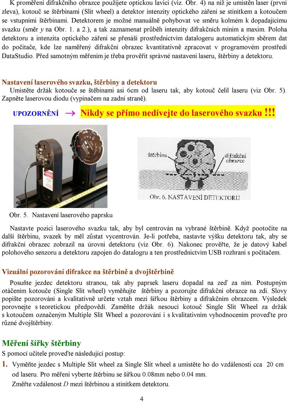 Detektore je ožné anuálně pohybovat ve sěru kolé k dopadajícíu svazku (sěr y na Obr. 1. a 2.), a tak zaznaenat průběh intenzity difrakčních ini a axi.