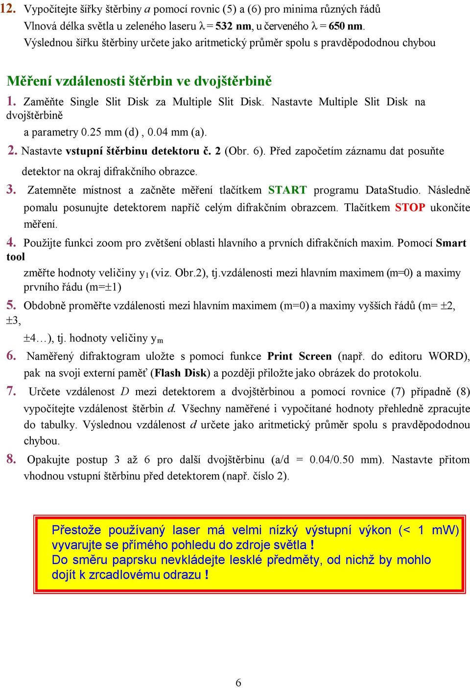 Nastavte Multiple Slit Disk na dvojštěrbině a paraetry 0.25 (d), 0.04 (a). 2. Nastavte vstupní štěrbinu detektoru č. 2 (Obr. 6). Před započetí záznau dat posuňte detektor na okraj difrakčního obrazce.