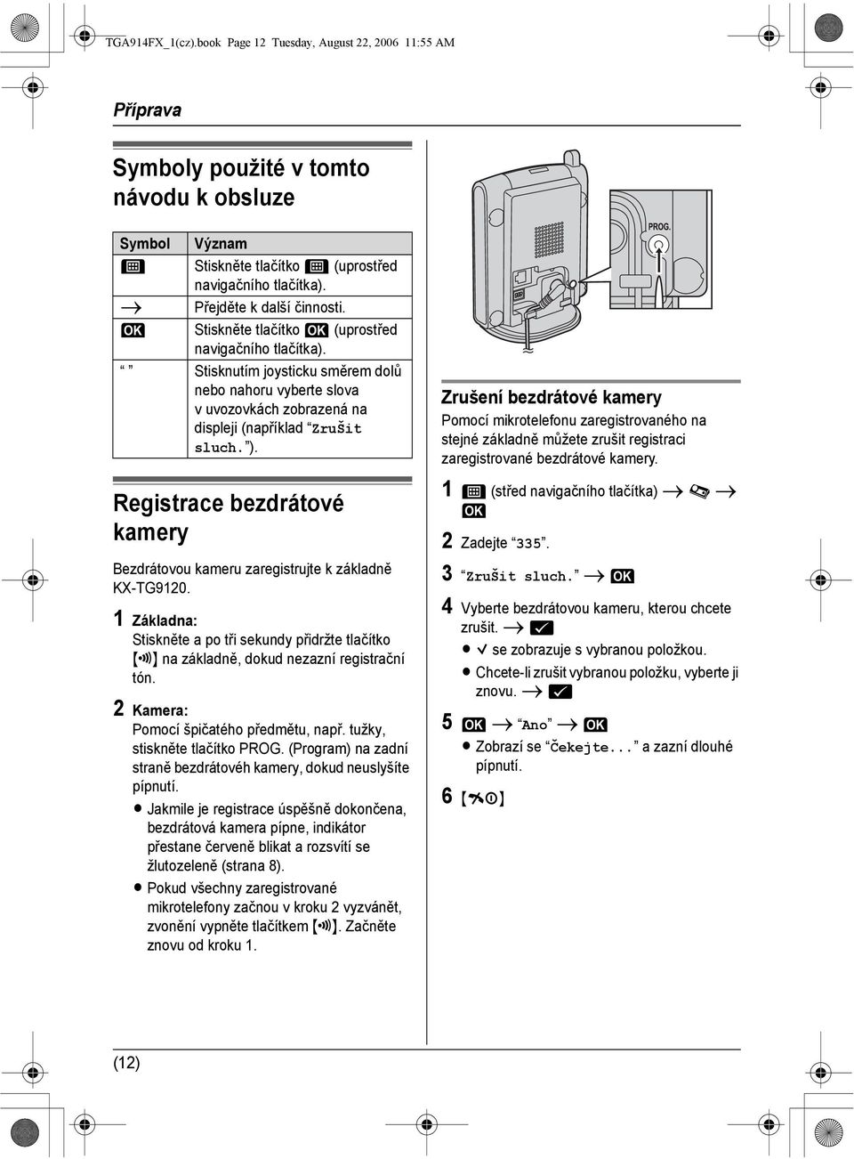 ). Registrace bezdrátové kamery Bezdrátovou kameru zaregistrujte k základně KX-TG9120. 1 Základna: Stiskněte a po tři sekundy přidržte tlačítko {x} na základně, dokud nezazní registrační tón.