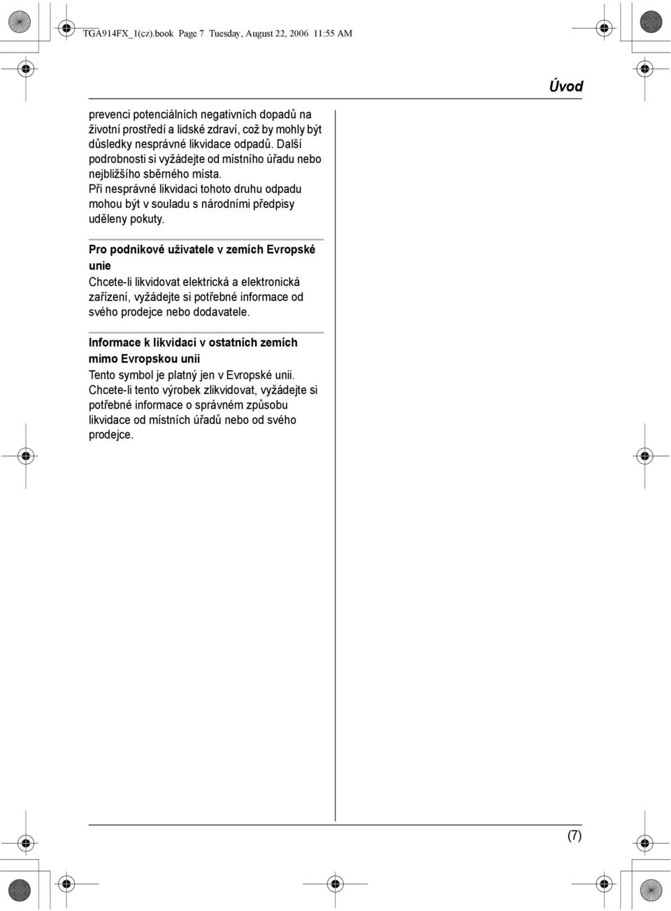 Pro podnikové uživatele v zemích Evropské unie Chcete-li likvidovat elektrická a elektronická zařízení, vyžádejte si potřebné informace od svého prodejce nebo dodavatele.