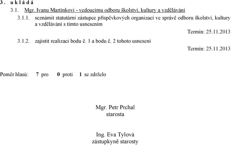 1. seznámit statutární zástupce příspěvkových organizací ve správě odboru školství, kultury a vzdělávání