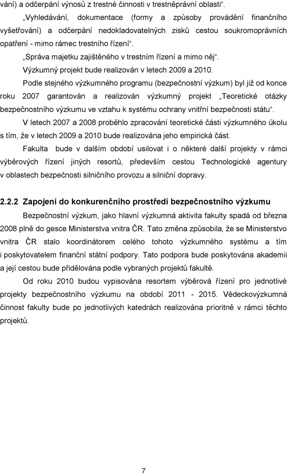 Správa majetku zajištěného v trestním řízení a mimo něj. Výzkumný projekt bude realizován v letech 2009 a 2010.