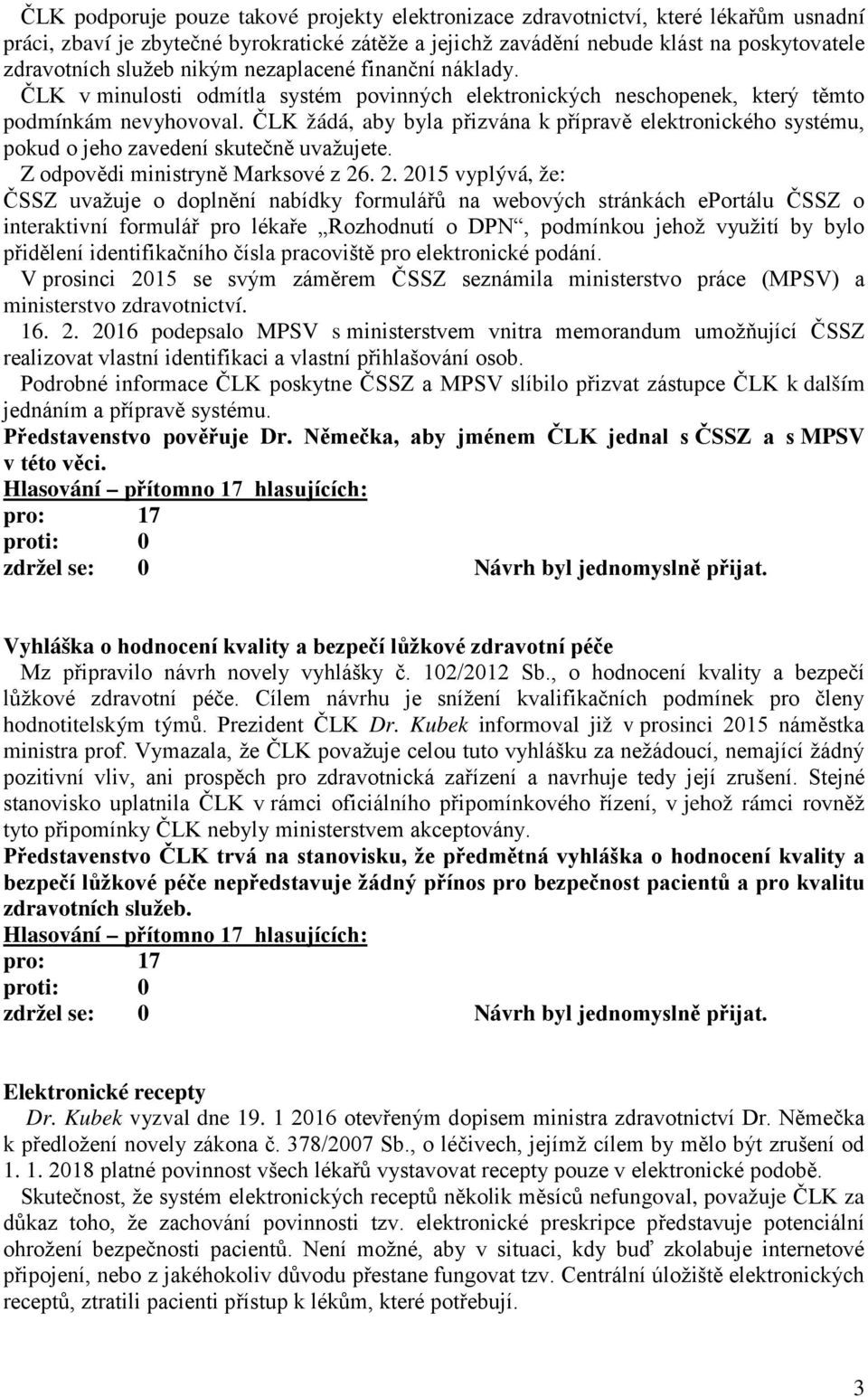 ČLK žádá, aby byla přizvána k přípravě elektronického systému, pokud o jeho zavedení skutečně uvažujete. Z odpovědi ministryně Marksové z 26