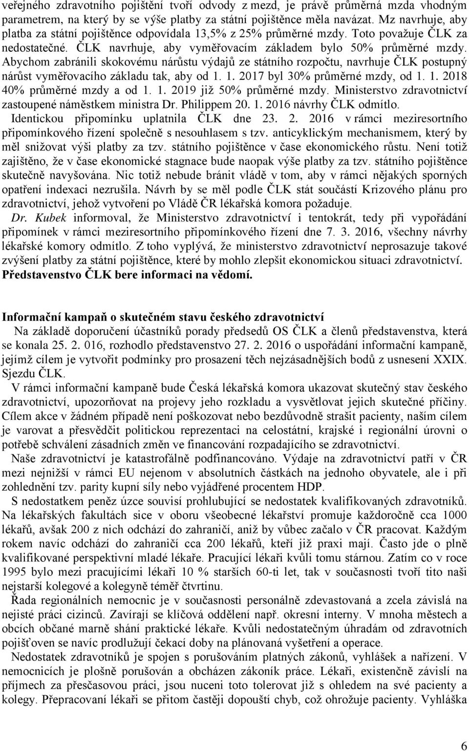 Abychom zabránili skokovému nárůstu výdajů ze státního rozpočtu, navrhuje ČLK postupný nárůst vyměřovacího základu tak, aby od 1. 1. 2017 byl 30% průměrné mzdy, od 1. 1. 2018 40% průměrné mzdy a od 1.