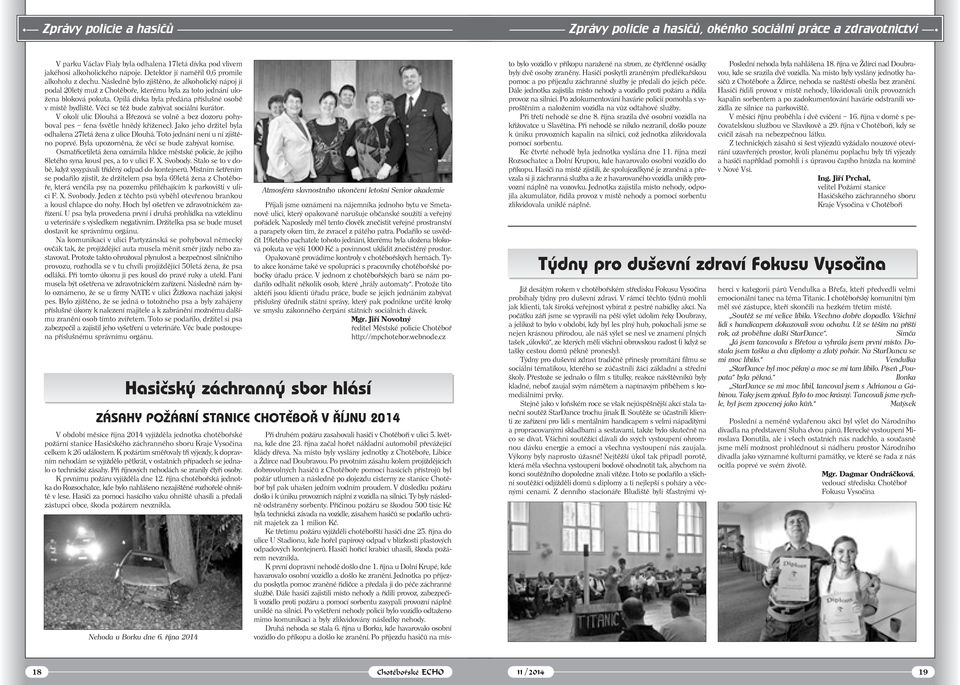 Opilá dívka byla předána příslušné osobě v místě bydliště. Věcí se též bude zabývat sociální kurátor. V okolí ulic Dlouhá a Březová se volně a bez dozoru pohyboval pes fena (světle hnědý kříženec).