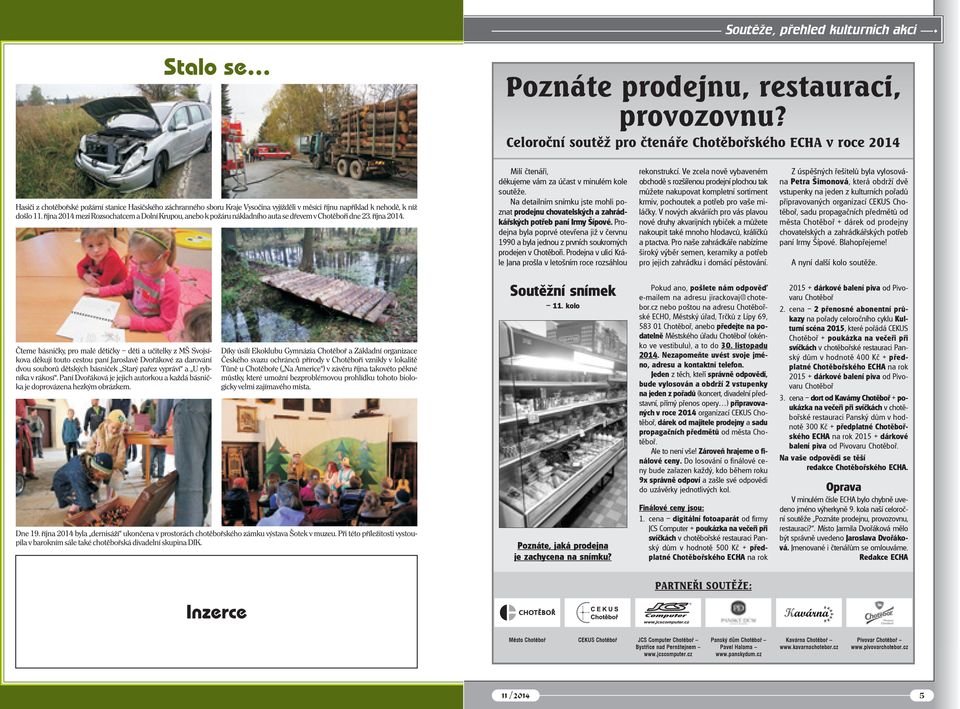 Prodejna byla poprvé otevřena již v červnu 1990 a byla jednou z prvních soukromých prodejen v Chotěboři. Prodejna v ulici Krále Jana prošla v letošním roce rozsáhlou rekonstrukcí.