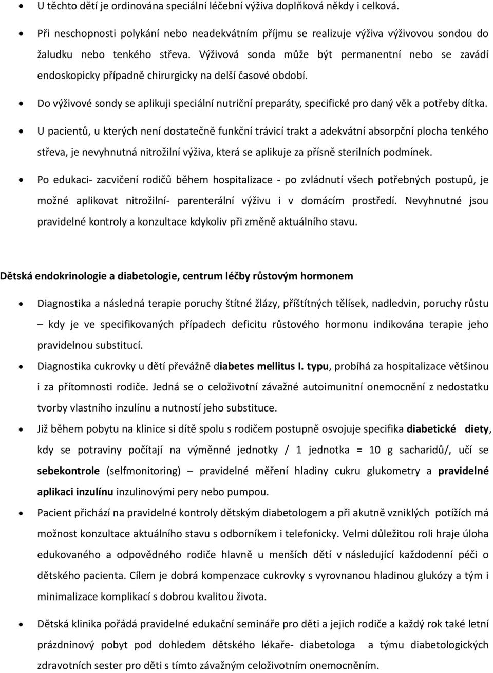 Do výživové sondy se aplikuji speciální nutriční preparáty, specifické pro daný věk a potřeby dítka.