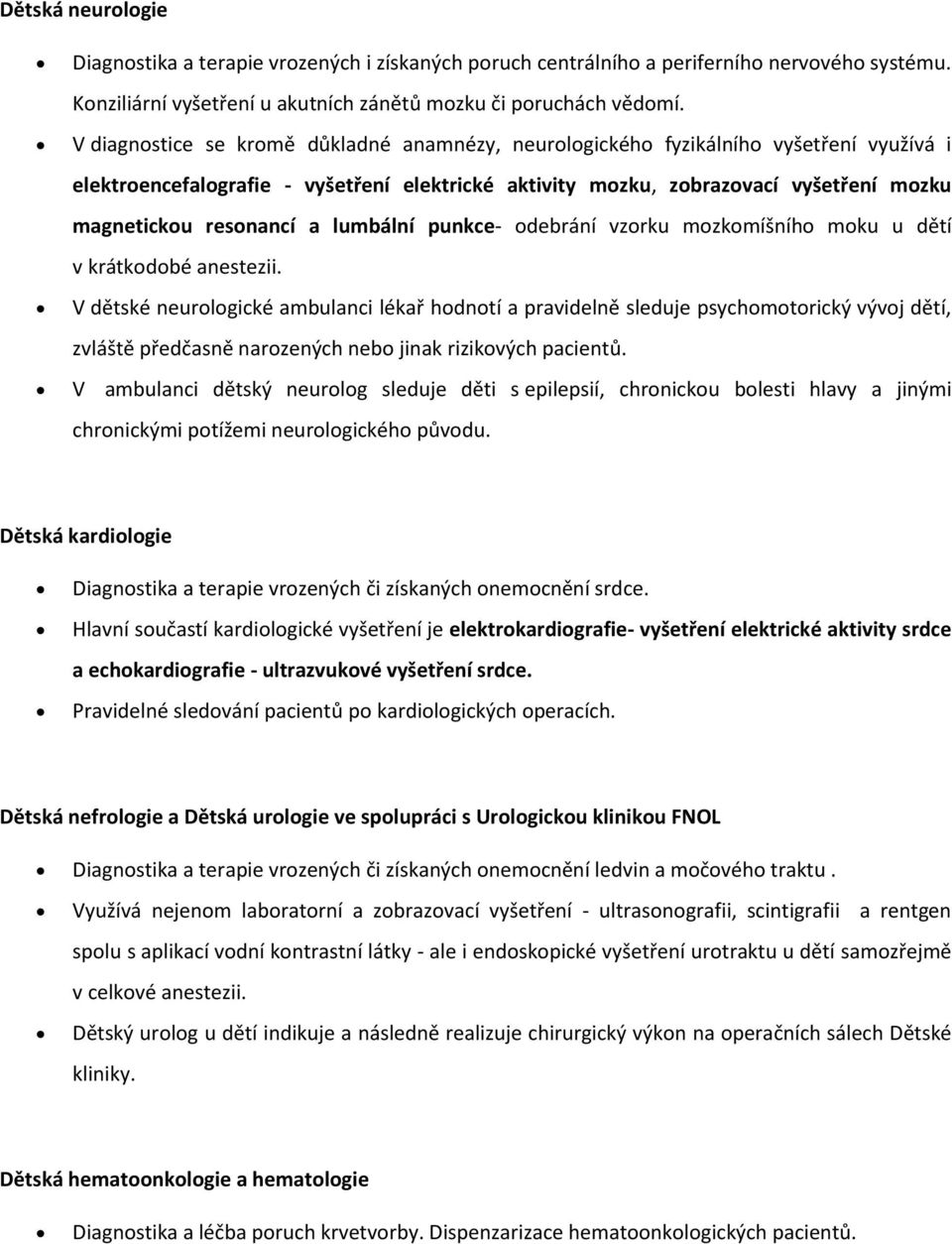 a lumbální punkce- odebrání vzorku mozkomíšního moku u dětí v krátkodobé anestezii.