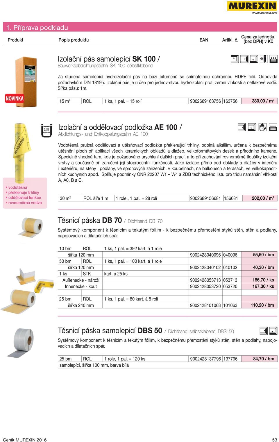 = 15 rolí 9002689163756 163756 380,00 / m 2 A-2700 Wiener Neustadt Izolační a oddělovací podložka AE 100 / Abdichtungs- und Entkoppelungsbahn AE 100 vodotěsná překlenuje trhliny oddělovací funkce