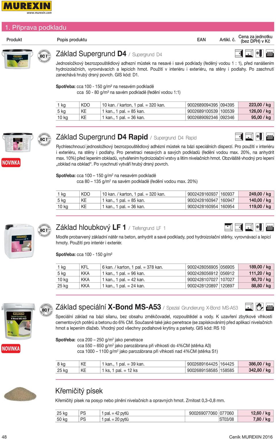 Spotřeba: cca 100-150 g/m² na nesavém podkladě cca 50-80 g/m² na savém podkladě (ředění vodou 1:1) 1 kg KDO 10 kan. / karton, 1 pal. = 320 kan. 9002689094395 094395 223,00 / kg 5 kg KE 1 kan., 1 pal. = 85 kan.