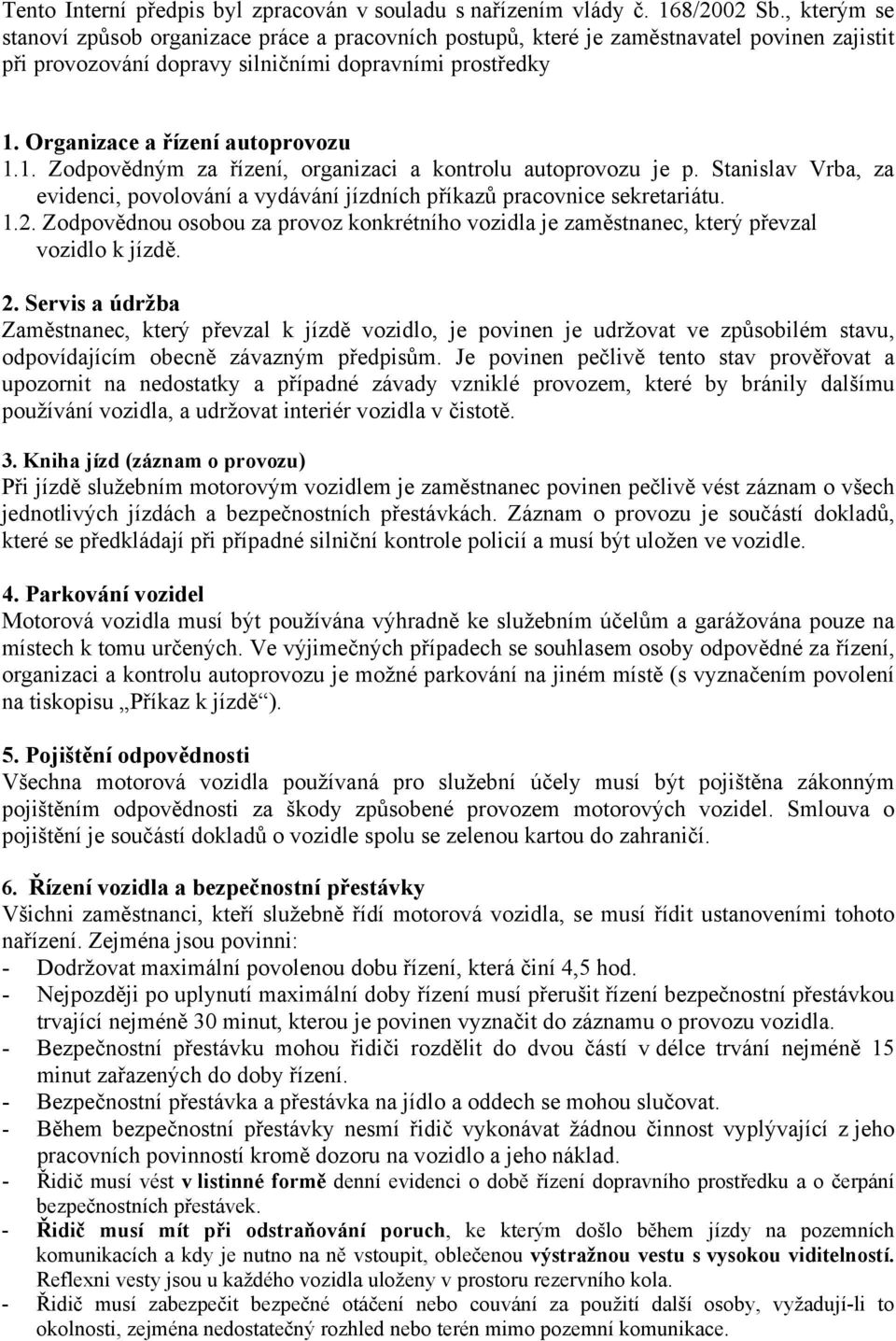 1. Zodpovědným za řízení, organizaci a kontrolu autoprovozu je p. Stanislav Vrba, za evidenci, povolování a vydávání jízdních příkazů pracovnice sekretariátu. 1.2.