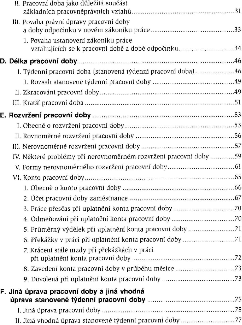 Rozsah stanovené týdenní pracovní doby II. Zkracování pracovní doby III. Kratší pracovní doba E. Rozvržení pracovní doby I. Obecně o rozvržení pracovní doby II. Rovnoměrné rozvržení pracovní doby III.