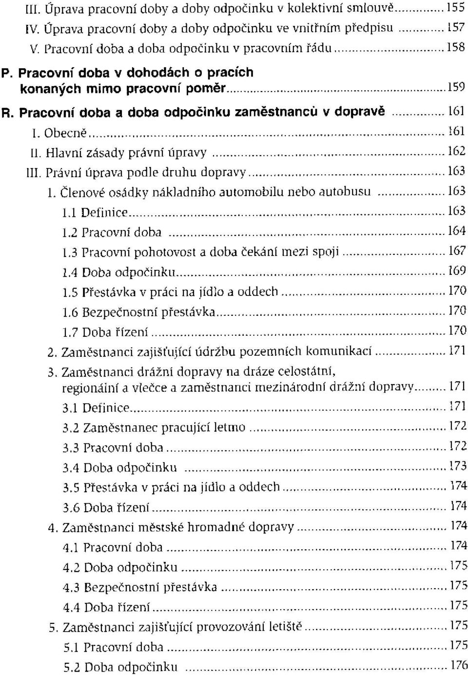 Právní úprava podle druhu dopravy 1. Členové osádky nákladního automobilu nebo autobusu 1.1 Definice 1.2 Pracovní doba 1.3 Pracovní pohotovost a doba čekání mezi spoji 1.4 Doba odpočinku 1.