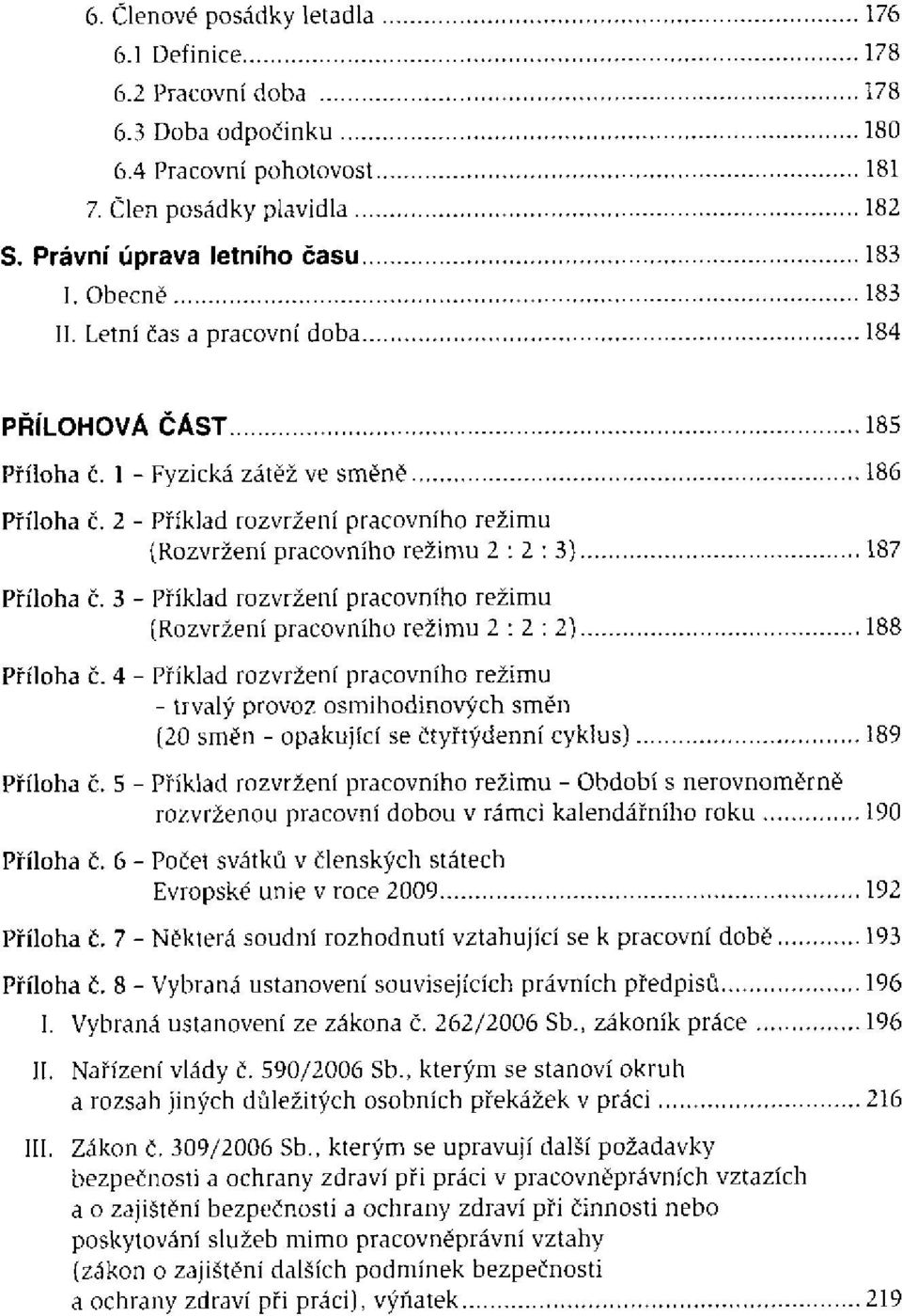 4 - Příklad rozvržení pracovního režimu - trvalý provoz osmihodinových směn (20 směn - opakující se čtyřtýdenní cyklus) Příloha č.