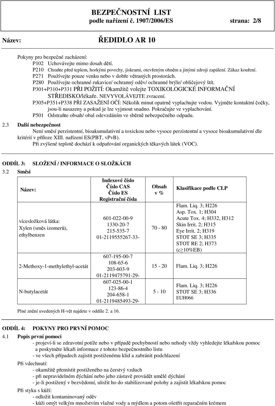 P280 Používejte ochranné rukavice/ ochranný oděv/ ochranné brýle/ obličejový štít. P301+P310+P331 PŘI POŽITÍ: Okamžitě volejte TOXIKOLOGICKÉ INFORMAČNÍ STŘEDISKO/lékaře. NEVYVOLÁVEJTE zvracení.