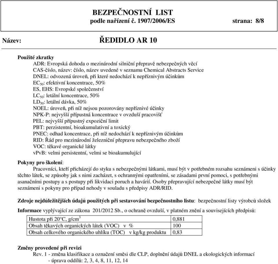 odvozená úroveň, při které nedochází k nepříznivým účinkům EC 50 : efektivní koncentrace, 50% ES, EHS: Evropské společenství LC 50 : letální koncentrace, 50% LD 50 : letální dávka, 50% NOEL: úroveň,