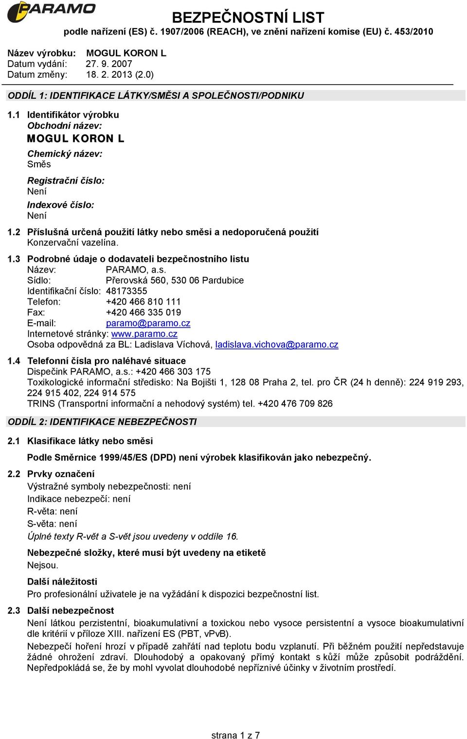 cz Internetové stránky: www.paramo.cz Osoba odpovědná za BL: Ladislava Víchová, ladislava.vichova@paramo.cz 1.4 Telefonní čísla pro naléhavé situace Dispečink PARAMO, a.s.: +420 466 303 175 Toxikologické informační středisko: Na Bojišti 1, 128 08 Praha 2, tel.