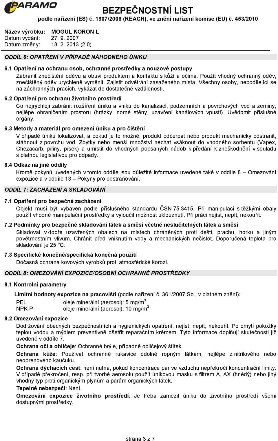 2 Opatření pro ochranu životního prostředí Co nejrychleji zabránit rozšíření úniku a vniku do kanalizací, podzemních a povrchových vod a zeminy, nejlépe ohraničením prostoru (hrázky, norné stěny,