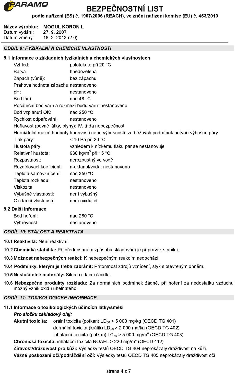 nad 48 C Počáteční bod varu a rozmezí bodu varu: nestanoveno Bod vzplanutí OK: nad 250 C Rychlost odpařování: nestanoveno Hořlavost (pevné látky, plyny): IV.