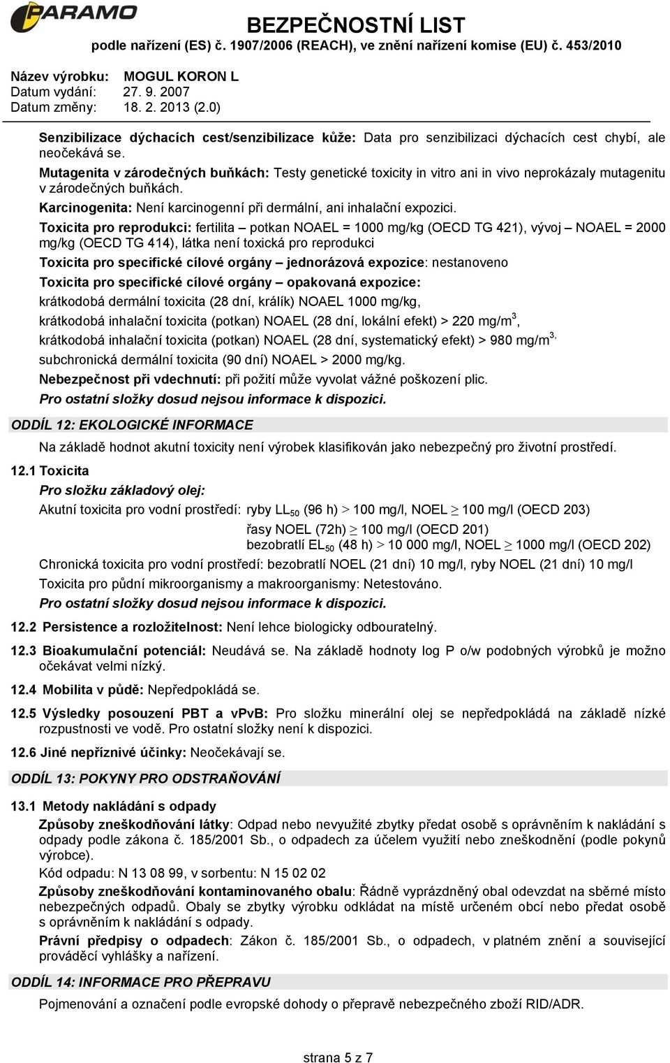 Toxicita pro reprodukci: fertilita potkan NOAEL = 1000 mg/kg (OECD TG 421), vývoj NOAEL = 2000 mg/kg (OECD TG 414), látka není toxická pro reprodukci Toxicita pro specifické cílové orgány jednorázová