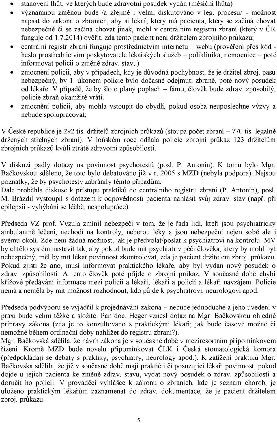 1.7.2014) ověřit, zda tento pacient není držitelem zbrojního průkazu; centrální registr zbraní funguje prostřednictvím internetu webu (prověření přes kód - heslo prostřednictvím poskytovatele