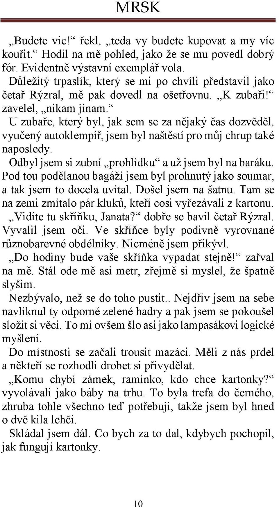 U zubaře, který byl, jak sem se za nějaký čas dozvěděl, vyučený autoklempíř, jsem byl naštěstí pro můj chrup také naposledy. Odbyl jsem si zubní prohlídku a už jsem byl na baráku.