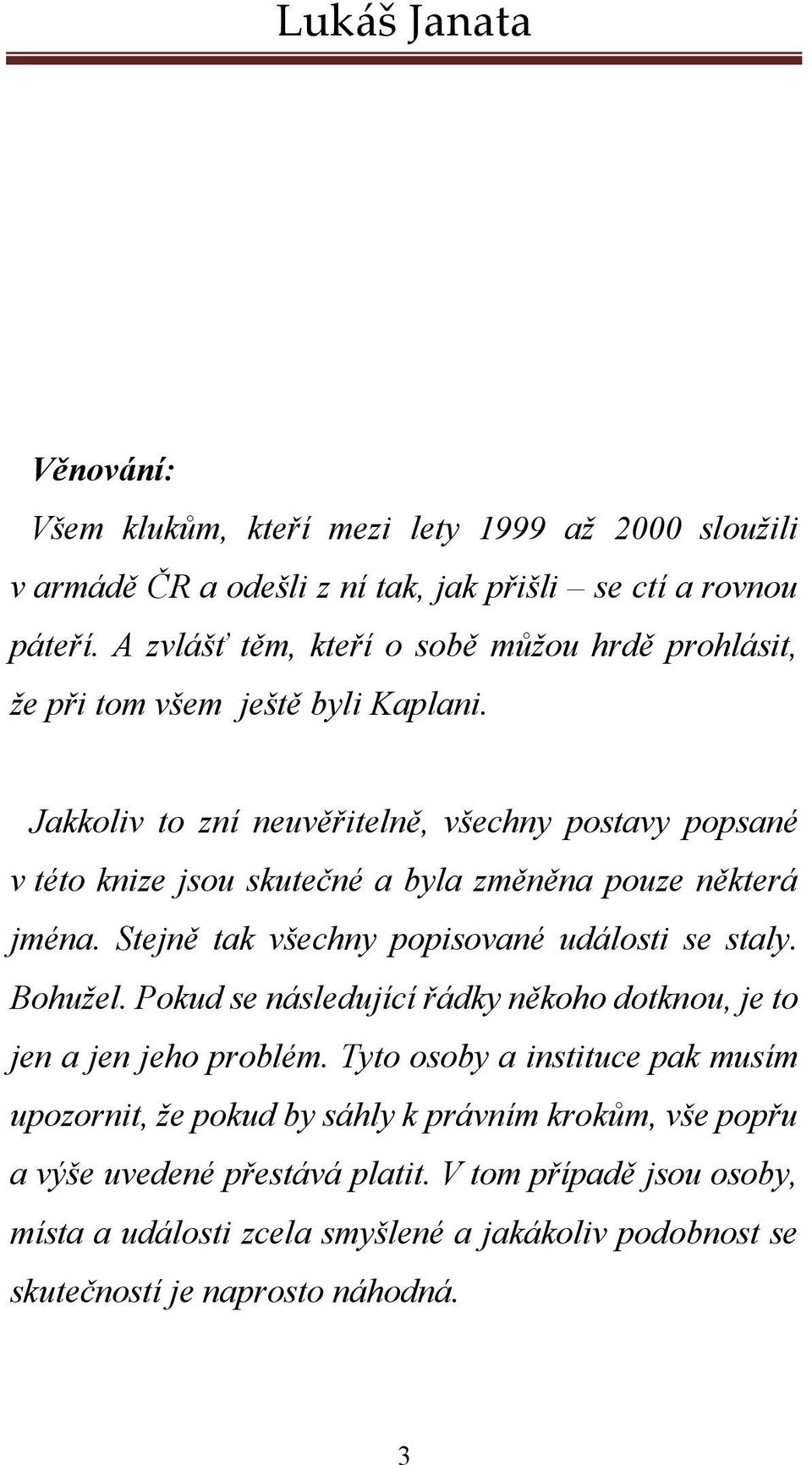 Jakkoliv to zní neuvěřitelně, všechny postavy popsané v této knize jsou skutečné a byla změněna pouze některá jména. Stejně tak všechny popisované události se staly. Bohužel.