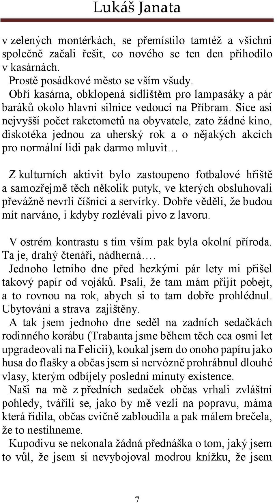 Sice asi nejvyšší počet raketometů na obyvatele, zato žádné kino, diskotéka jednou za uherský rok a o nějakých akcích pro normální lidi pak darmo mluvit Z kulturních aktivit bylo zastoupeno fotbalové