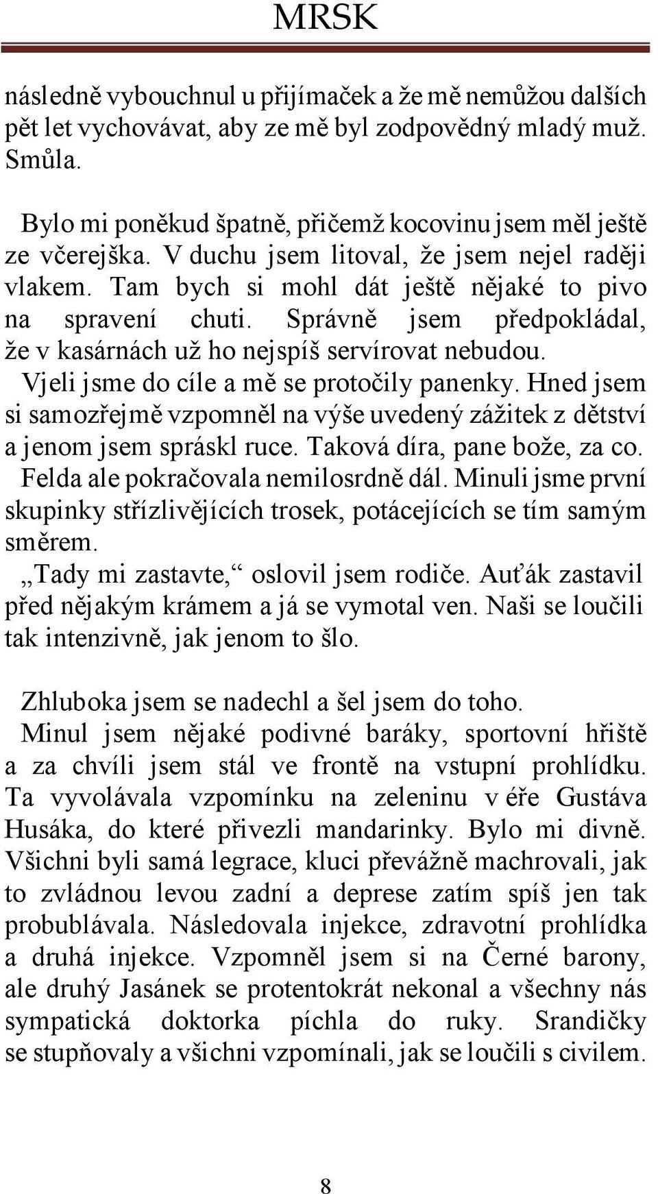 Vjeli jsme do cíle a mě se protočily panenky. Hned jsem si samozřejmě vzpomněl na výše uvedený zážitek z dětství a jenom jsem spráskl ruce. Taková díra, pane bože, za co.