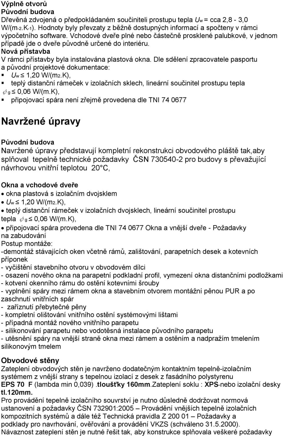 Dle sdělení zpracovatele pasportu a původní projektové dokumentace: Uw 1,20 W/(m2.K), teplý distanční rámeček v izolačních sklech, lineární součinitel prostupu tepla ψg 0,06 W/(m.