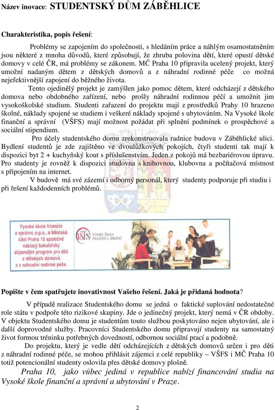 MČ Praha 10 připravila ucelený projekt, který umožní nadaným dětem z dětských domovů a z náhradní rodinné péče co možná nejefektivnější zapojení do běžného života.