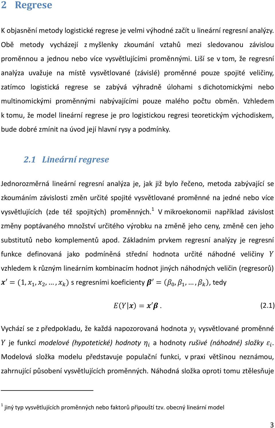 Liší se v tom, že regresní analýza uvažuje na místě vysvětlované (závislé) proměnné pouze spojité veličiny, zatímco logistická regrese se zabývá výhradně úlohami s dichotomickými nebo multinomickými