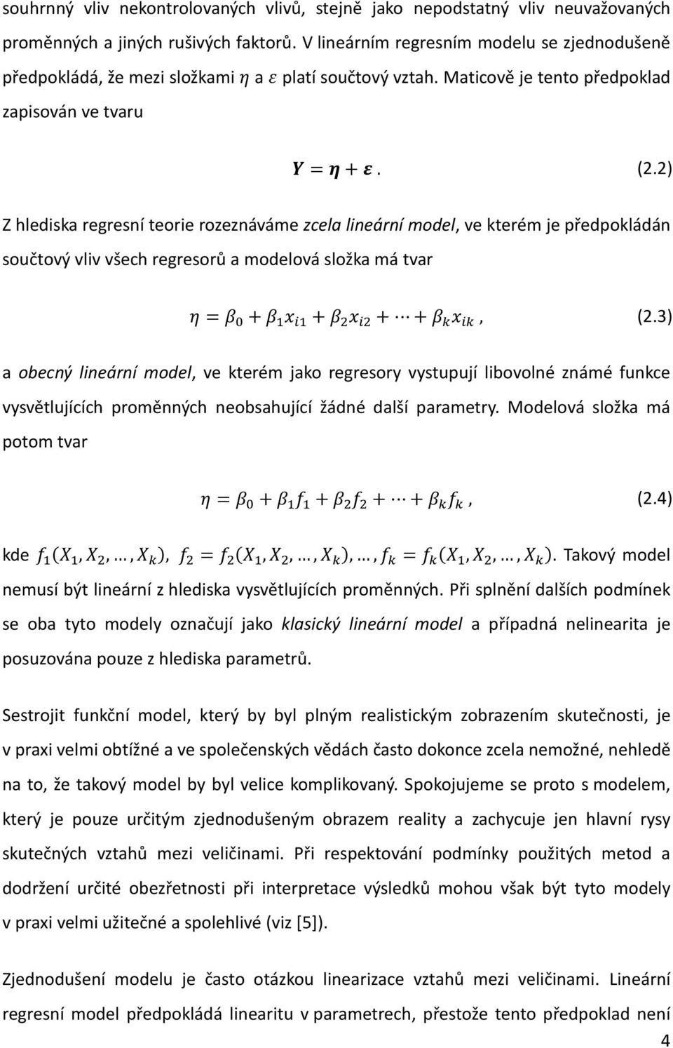 2) Z hlediska regresní teorie rozeznáváme zcela lineární model, ve kterém je předpokládán součtový vliv všech regresorů a modelová složka má tvar (2.