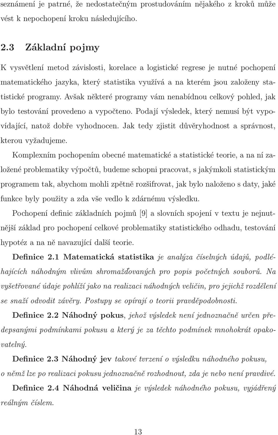 Avšak některé programy vám nenabídnou celkový pohled, jak bylo testování provedeno a vypočteno. Podají výsledek, který nemusí být vypovídající, natož dobře vyhodnocen.