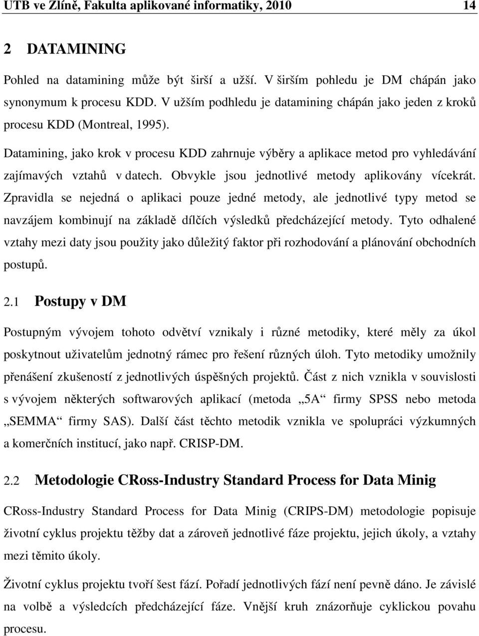 Obvykle jsou jednotlivé metody aplikovány vícekrát.