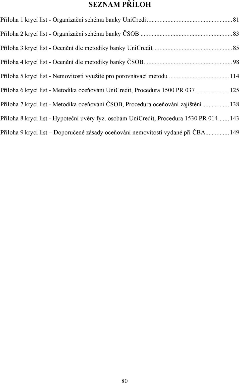 .. 98 Příloha 5 krycí list - Nemovitosti využité pro porovnávací metodu... 114 Příloha 6 krycí list - Metodika oceňování UniCredit, Procedura 1500 PR 037.
