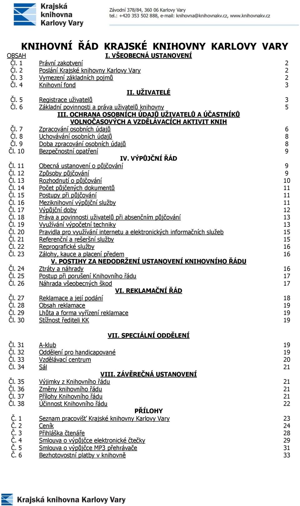 OCHRANA OSOBNÍCH ÚDAJŮ UŽIVATELŮ A ÚČASTNÍKŮ VOLNOČASOVÝCH A VZDĚLÁVACÍCH AKTIVIT KNIH Čl. 7 Zpracování osobních údajů 6 Čl. 8 Uchovávání osobních údajů 8 Čl. 9 Doba zpracování osobních údajů 8 Čl.