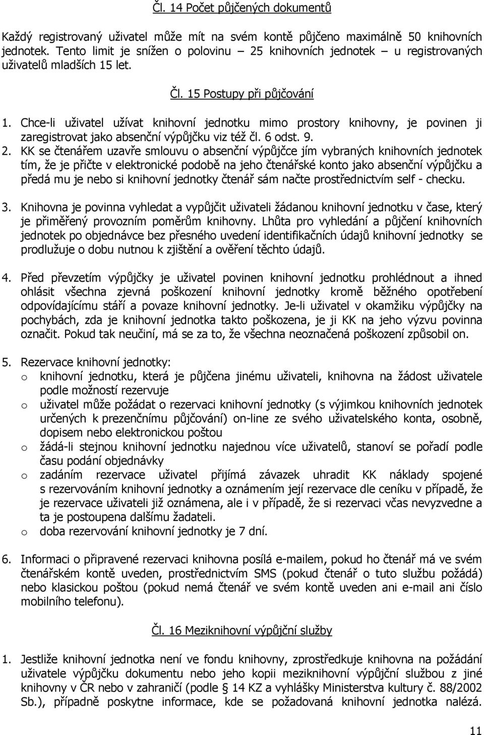 Chce-li uživatel užívat knihovní jednotku mimo prostory knihovny, je povinen ji zaregistrovat jako absenční výpůjčku viz též čl. 6 odst. 9. 2.