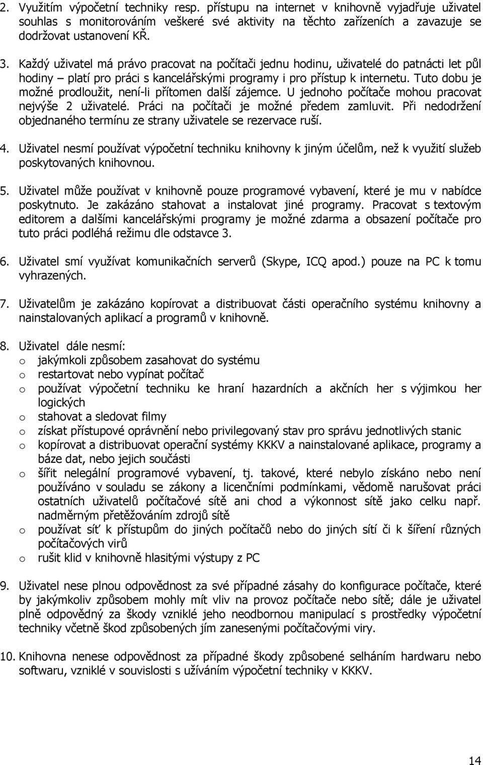 Tuto dobu je možné prodloužit, není-li přítomen další zájemce. U jednoho počítače mohou pracovat nejvýše 2 uživatelé. Práci na počítači je možné předem zamluvit.