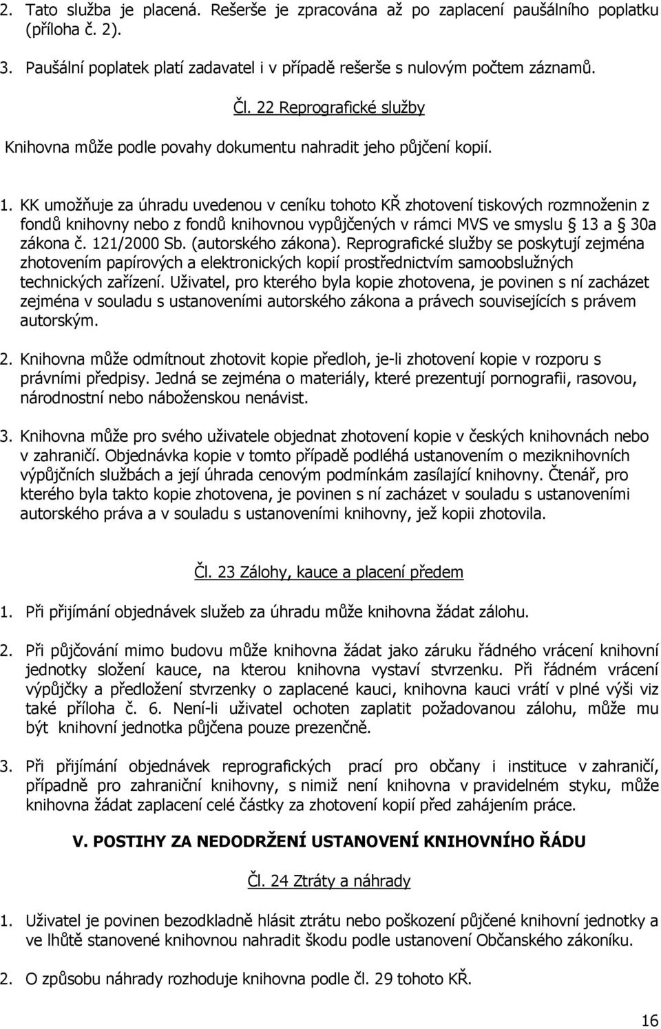 KK umožňuje za úhradu uvedenou v ceníku tohoto KŘ zhotovení tiskových rozmnoženin z fondů knihovny nebo z fondů knihovnou vypůjčených v rámci MVS ve smyslu 13 a 30a zákona č. 121/2000 Sb.