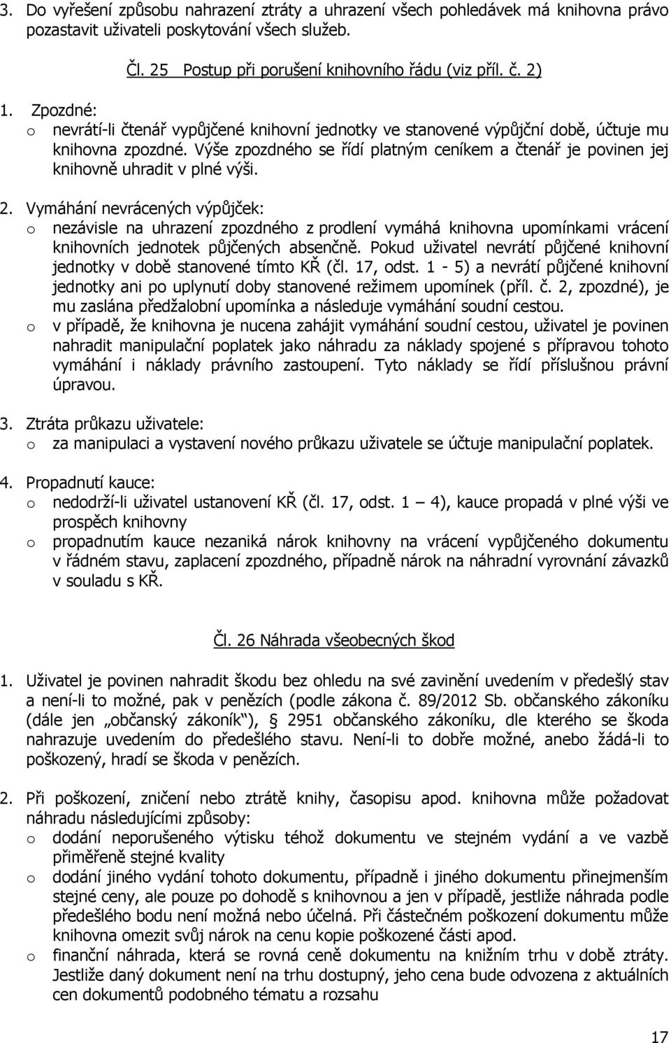 Výše zpozdného se řídí platným ceníkem a čtenář je povinen jej knihovně uhradit v plné výši. 2.