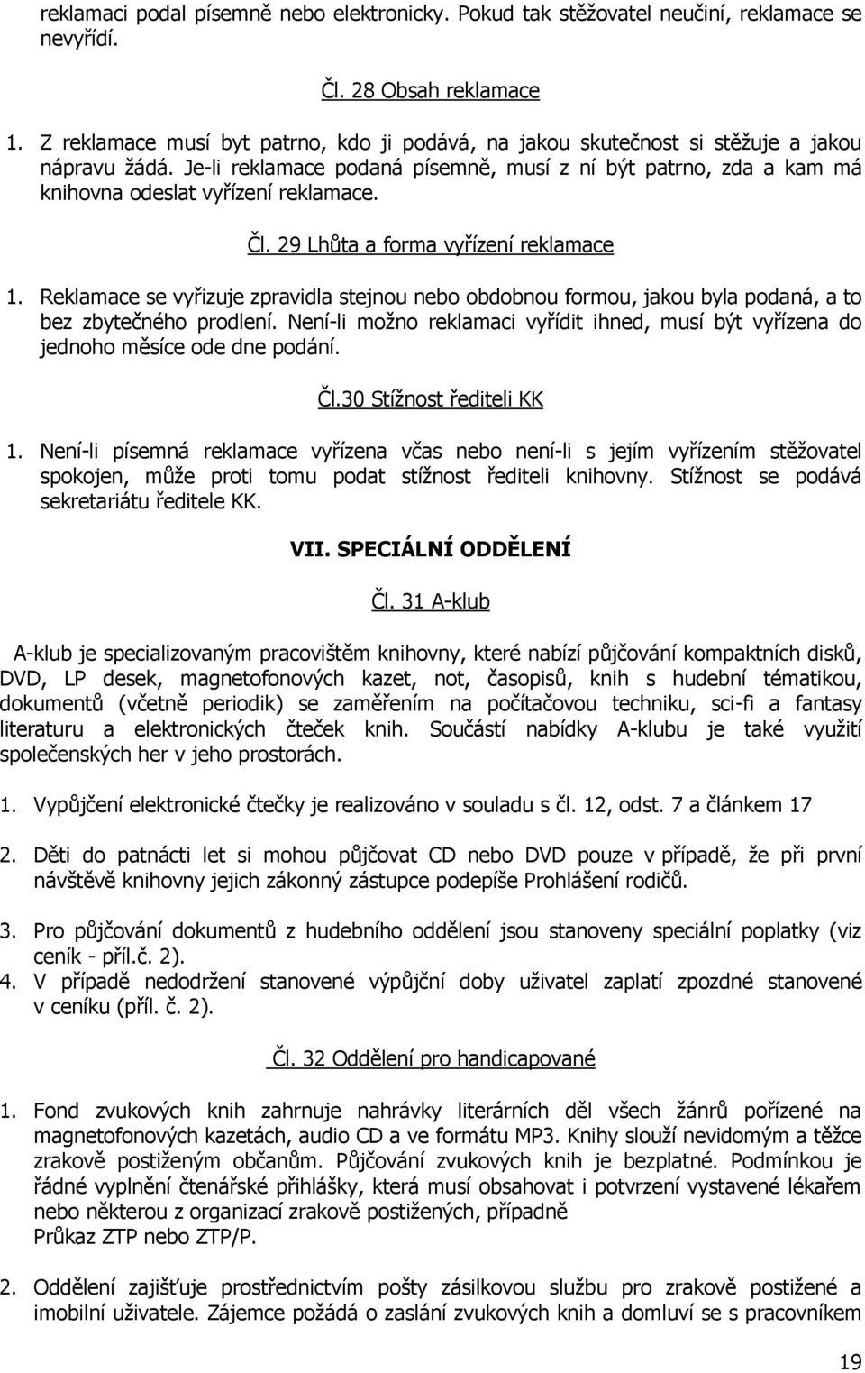 Čl. 29 Lhůta a forma vyřízení reklamace 1. Reklamace se vyřizuje zpravidla stejnou nebo obdobnou formou, jakou byla podaná, a to bez zbytečného prodlení.